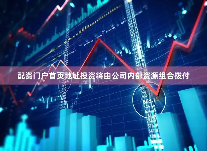 配资门户首页地址投资将由公司内部资源组合拨付