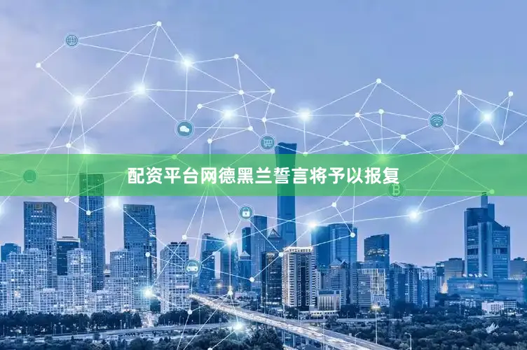配资平台网德黑兰誓言将予以报复