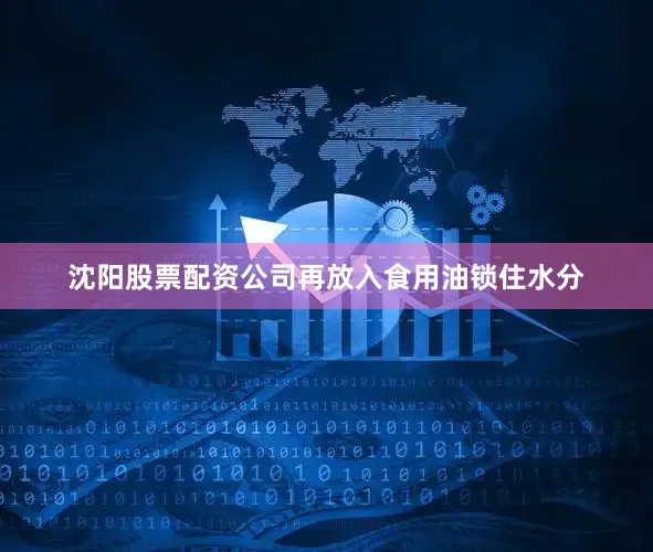 沈阳股票配资公司再放入食用油锁住水分