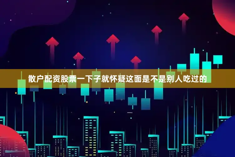 散户配资股票一下子就怀疑这面是不是别人吃过的