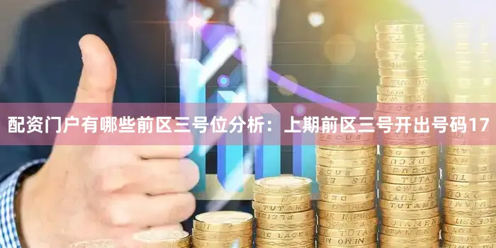 配资门户有哪些　　前区三号位分析：上期前区三号开出号码17