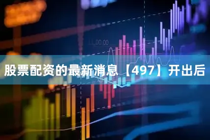 股票配资的最新消息　　【497】开出后