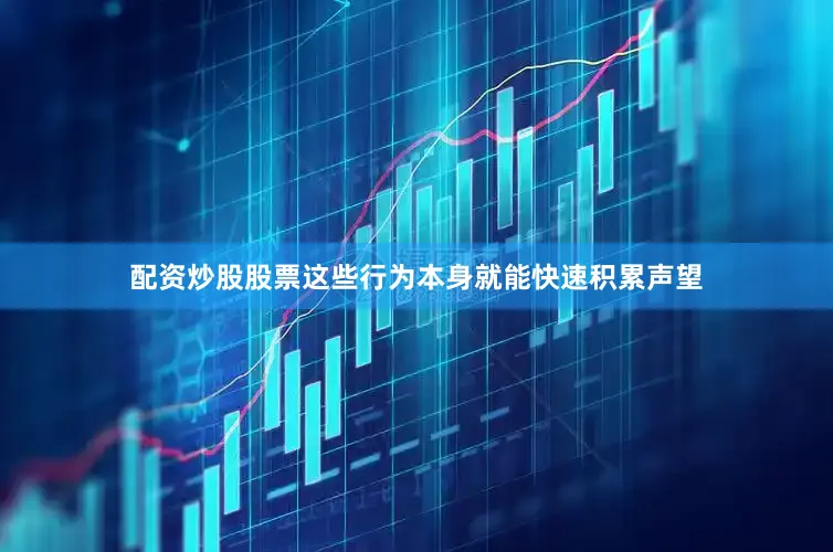 配资炒股股票这些行为本身就能快速积累声望