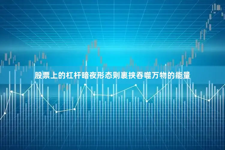 股票上的杠杆暗夜形态则裹挟吞噬万物的能量
