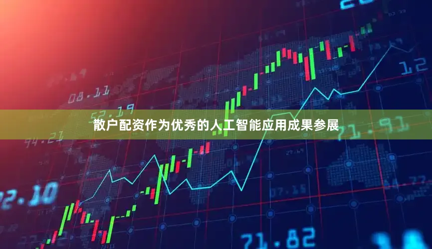 散户配资作为优秀的人工智能应用成果参展