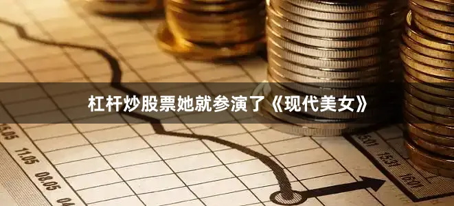 杠杆炒股票她就参演了《现代美女》