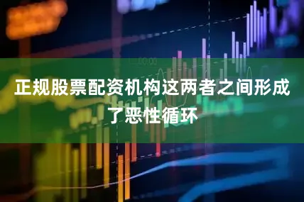 正规股票配资机构这两者之间形成了恶性循环