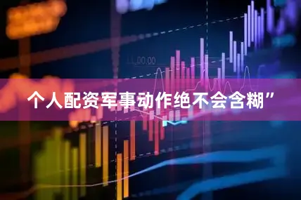 个人配资军事动作绝不会含糊”
