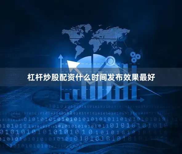 杠杆炒股配资什么时间发布效果最好