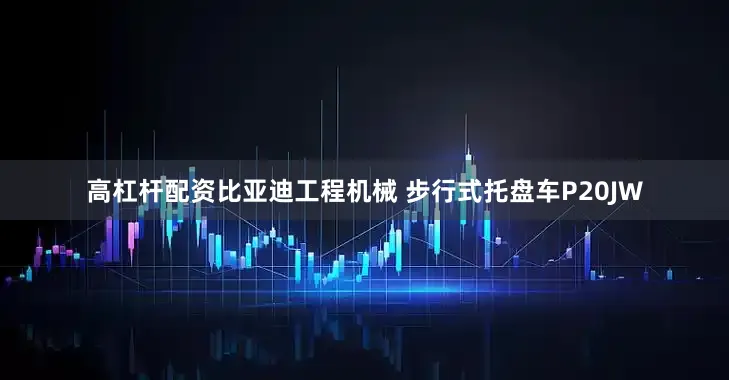 高杠杆配资比亚迪工程机械 步行式托盘车P20JW